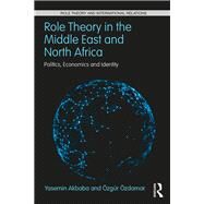 Role Theory in the Middle East and North Africa: Politics, Economics and Identity by Akbaba; Yasemin, 9781138064829