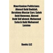 Mauritanian Politicians : Ahmed Ould Daddah, Ibrahima Moctar Sarr, Saleh Ould Hanenna, Ahmed Ould Sid'ahmed, Mohamed Saleck Ould Mohamed Lemine by , 9781157254829