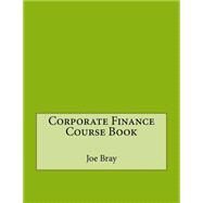 Corporate Finance Course Book by Bray, Joe J.; London College of Information Technology, 9781508494829