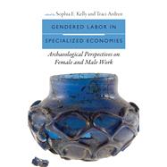 Gendered Labor in Specialized Economies by Kelly, Sophia E.; Ardren, Traci, 9781607324829