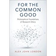 For the Common Good Philosophical Foundations of Research Ethics by London, Alex John, 9780197534830