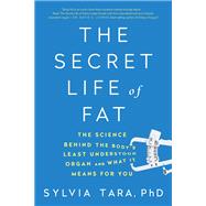 The Secret Life of Fat The Science Behind the Body's Least Understood Organ and What It Means for You by Tara, Sylvia, 9780393244830