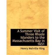 A Summer Visit of Three Rhode Islanders to the Massachusetts Bay in 1651 by King, Henry Melville, 9780554854830