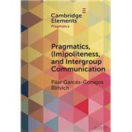 Pragmatics, (Im)Politeness, and Intergroup Communication by Pilar G. Blitvich, 9781009494830