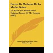 Poems by Madame de la Mothe Guion : To Which Are Added Some Original Poems of Mr. Cowper (1802) by Guion, Jeanne Marie De La Mothe; Cowper, William; Bull, William, 9781104364830