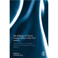 The Making of China's Foreign Policy in the 21st century: Historical Sources, Institutions/Players, and Perceptions of Power Relations by Zhao; Suisheng, 9781138954830