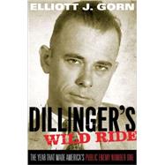 Dillinger's Wild Ride The Year That Made America's Public Enemy Number One by Gorn, Elliott J., 9780195304831