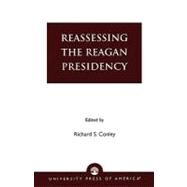 Reassessing the Reagan Presidency by Conley, Richard S.; Blessing, Tim H.; Skleder, Anne A.; White, John K.; Adkins, Randall A.; Gregg III, Gary L.; Schneider, Gregory L.; Schulman, Bruce J.; Sloan, John W.; Rudalevige, Andrew; Dominguez, Casey B.K.; Hoff, Samuel B., 9780761824831