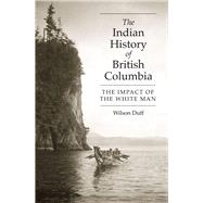 The Indian History of British Columbia The Impact of the White Man by Duff, Wilson, 9780771894831