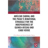 Am�lcar Cabral and the PAIGC�s Binational Struggle for the Independence of Guinea-Bissau and Cabo Verde by V�ctor Barros, 9781003204831