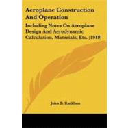 Aeroplane Construction and Operation : Including Notes on Aeroplane Design and Aerodynamic Calculation, Materials, Etc. (1918) by Rathbun, John B., 9781437474831