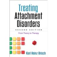 Treating Attachment Disorders, Second Edition From Theory to Therapy by Brisch, Karl Heinz; Kronenberg, Kenneth; Bretherton, Inge; Khler, Lotte, 9781462504831