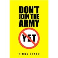 Dont Join the Army Yet!! by Lynch, Timmy, 9781796094831