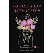 To Fill a Jar With Water by Kerr, Juliette Rose, 9798350924831
