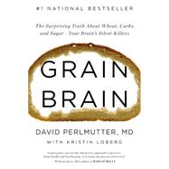 Grain Brain The Surprising Truth about Wheat, Carbs,  and Sugar--Your Brain's Silent Killers by Perlmutter, David; Ganim, Peter, 9780316234832