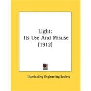 Light : Its Use and Misuse (1912) by , 9780548824832