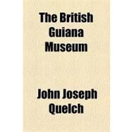 The British Guiana Museum by Quelch, John Joseph, 9781154464832