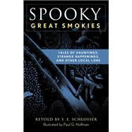 Spooky Great Smokies Tales Of Hauntings, Strange Happenings, And Other Local Lore by Schlosser, S. E.; Hoffman, Paul G., 9781493044832