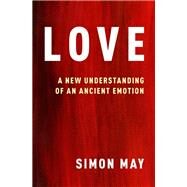 Love A New Understanding of an Ancient Emotion by May, Simon, 9780190884833