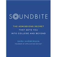 Soundbite The Admissions Secret that Gets You Into College and Beyond by Harberson, Sara, 9780306874833