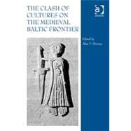 The Clash of Cultures on the Medieval Baltic Frontier by Murray,Alan V.;Murray,Alan V., 9780754664833