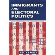 Immigrants and Electoral Politics by Brown, Heath, 9781501704833