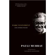 Dark Testament And Other Poems by Murray, Pauli; Alexander, Elizabeth, 9781631494833
