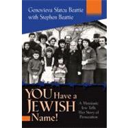 You Have a Jewish Name! : A Messianic Jew Tells Her Story of Persecution in Romania by Beattie, Genovieva Sfatcu, 9781933204833