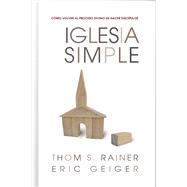 Iglesia Simple Como volver al proceso Divino de hacer discpulos by Rainer, Thom S.; Geiger, Eric, 9780805444834