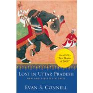 Lost in Uttar Pradesh New and Selected Stories by Connell, Evan S., 9781582434834