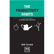 The Productivity Habits A Simple Framework to Become More Productive by Elijah, Ben, 9781907794834