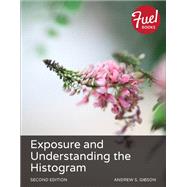 Exposure and Understanding the Histogram by Gibson, Andrew S., 9780134044835