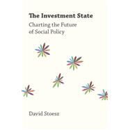 The Investment State Charting the Future of Social Policy by Stoesz, David, 9780190864835
