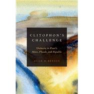 Clitophon's Challenge Dialectic in Plato's Meno, Phaedo, and Republic by Benson, Hugh H., 9780199324835