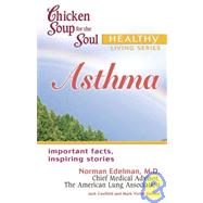 Chicken Soup for the Soul Healthy Living Series : Asthma by Canfield, Jack; Hansen, Mark Victor; Edelman, Norman H., M.D., 9780757304835