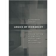 Logics of Hierarchy by Cooley, Alexander, 9780801474835