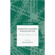 Debating Modern Masculinities Change, Continuity, Crisis? by Roberts, Steven, 9781137394835