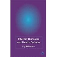 Internet Discourse and Health Debates A Linguistic Approach to Health Risk Debates by Richardson, Kay, 9781403914835
