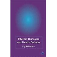 Internet Discourse and Health Debates A Linguistic Approach to Health Risk Debates by Richardson, Kay, 9781403914835