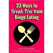 33 Ways to Break Free from Binge Eating by Shanks, Nia; Aragon, Alan, 9781502844835