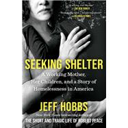 Seeking Shelter A Working Mother, Her Children, and a Story of Homelessness in America by Hobbs, Jeff, 9781668034835