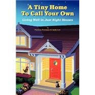 A Tiny Home to Call Your Own: Living Well in Just Right Houses by Foreman, Patricia, 9780962464836