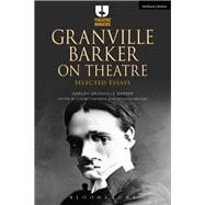 Granville Barker on Theatre by Barker, Harley Granville; Chambers, Colin; Nelson, Richard, 9781474294836