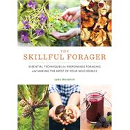 The Skillful Forager Essential Techniques for Responsible Foraging and Making the Most of Your Wild Edibles by MEREDITH, LEDA, 9781611804836
