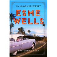 The Magnificent Esme Wells by Sharp, Adrienne, 9780062684837
