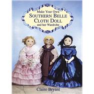 Make Your Own Southern Belle Cloth Doll and Her Wardrobe by Bryant, Claire, 9780486404837