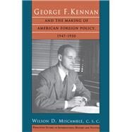 George F. Kennan and the Making of American Foreign Policy, 1947-1950 by Miscamble, Wilson D., 9780691024837