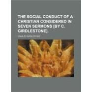 The Social Conduct of a Christian Considered in Seven Sermons by Girdlestone, Charles, 9781154584837