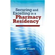 Securing and Excelling in a Pharmacy Residency by Crouch, Michael A., 9781449604837