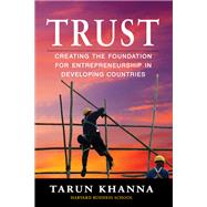 Trust Creating the Foundation for Entrepreneurship in Developing Countries by KHANNA, TARUN, 9781523094837